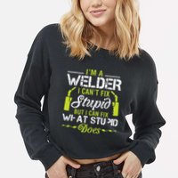 I'm A Welder I Can't Fix Stupid Funny Welding Tee Cropped Pullover Crew