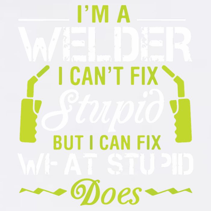 I'm A Welder I Can't Fix Stupid Funny Welding Tee Garment-Dyed Sweatshirt