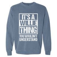 ItS A Willie Thing You WouldnT Understand First Name Garment-Dyed Sweatshirt