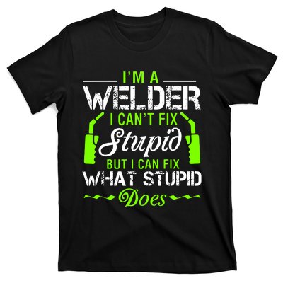 Im A Welder I Cant Fix Stupid T-Shirt