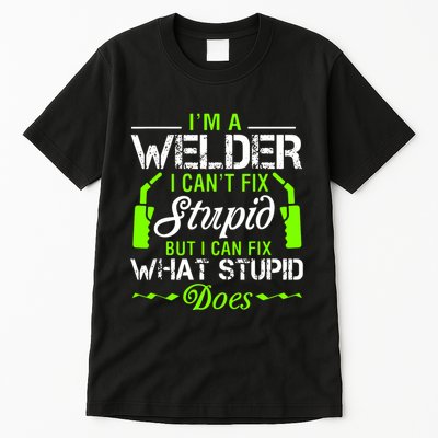 Im A Welder I Cant Fix Stupid Tall T-Shirt