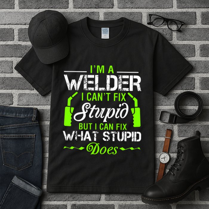 Im A Welder I Cant Fix Stupid Tall T-Shirt