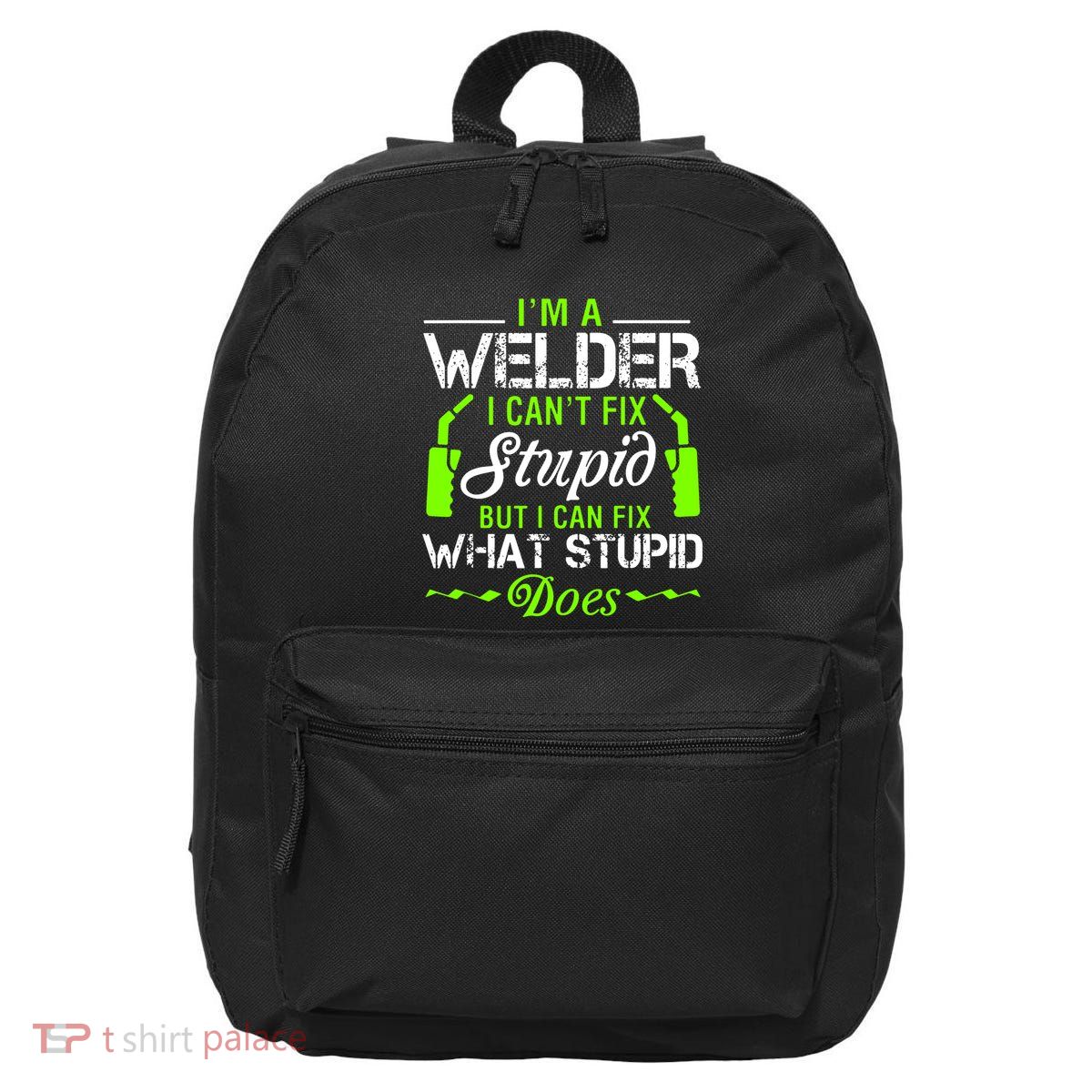Im A Welder I Cant Fix Stupid 16 in Basic Backpack