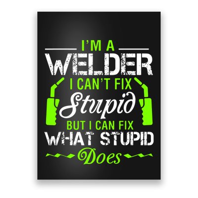 Im A Welder I Cant Fix Stupid Poster