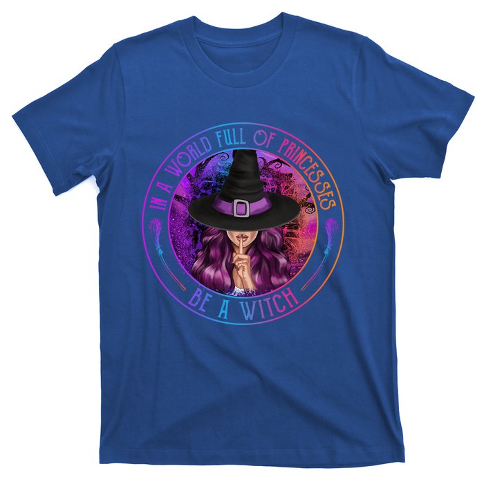 In A World Full Of Princesses Be A Witch Halloween Costume Gift T-Shirt