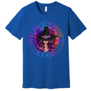 In A World Full Of Princesses Be A Witch Halloween Costume Gift Premium T-Shirt