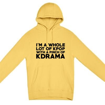 Im A Whole Lot Of K Pop With A Pinch Of K Drama Premium Pullover Hoodie