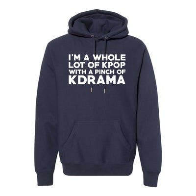 Im A Whole Lot Of K Pop With A Pinch Of K Drama Premium Hoodie