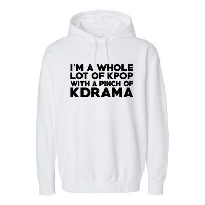 Im A Whole Lot Of K Pop With A Pinch Of K Drama Garment-Dyed Fleece Hoodie