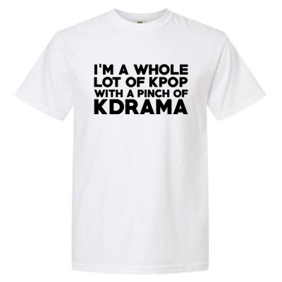 Im A Whole Lot Of K Pop With A Pinch Of K Drama Garment-Dyed Heavyweight T-Shirt