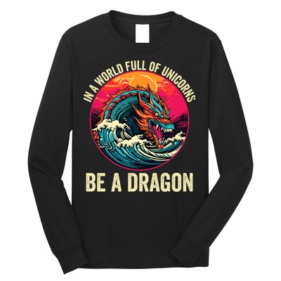 In A World Full Of Unicorns Be A Dragon Unicorns & Dragons Dragon Lovers Long Sleeve Shirt