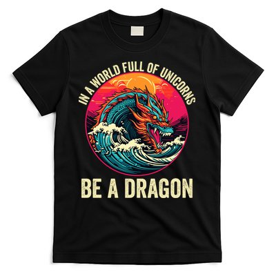 In A World Full Of Unicorns Be A Dragon Unicorns & Dragons Dragon Lovers T-Shirt