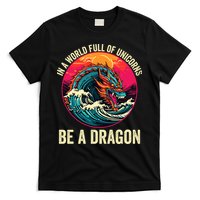 In A World Full Of Unicorns Be A Dragon Unicorns & Dragons Dragon Lovers T-Shirt