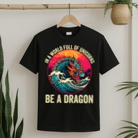 In A World Full Of Unicorns Be A Dragon Unicorns & Dragons Dragon Lovers T-Shirt