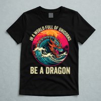 In A World Full Of Unicorns Be A Dragon Unicorns & Dragons Dragon Lovers T-Shirt