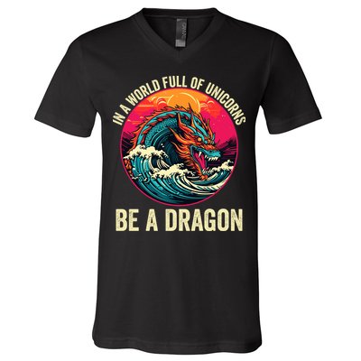 In A World Full Of Unicorns Be A Dragon Unicorns & Dragons Dragon Lovers V-Neck T-Shirt