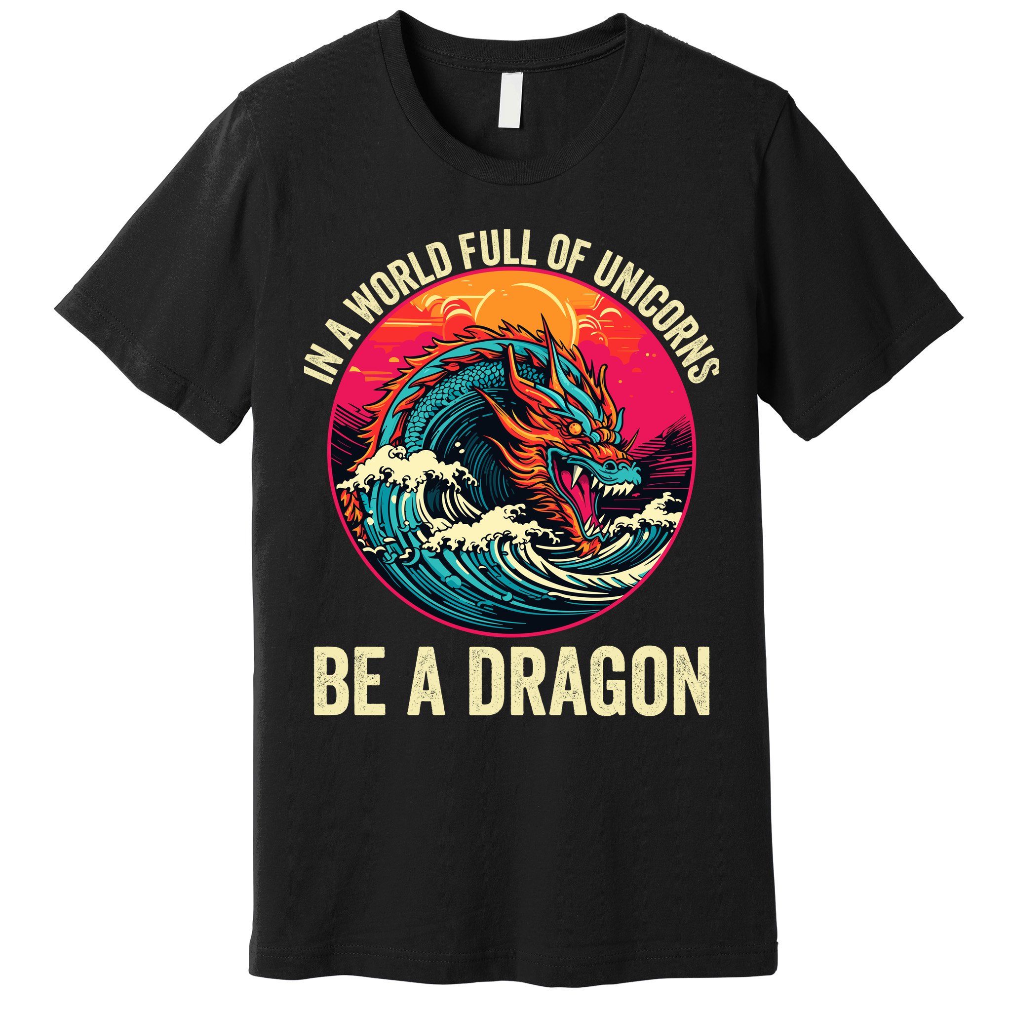 In A World Full Of Unicorns Be A Dragon Unicorns & Dragons Dragon Lovers Premium T-Shirt