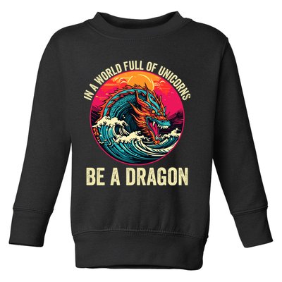 In A World Full Of Unicorns Be A Dragon Unicorns & Dragons Dragon Lovers Toddler Sweatshirt