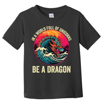 In A World Full Of Unicorns Be A Dragon Unicorns & Dragons Dragon Lovers Toddler T-Shirt