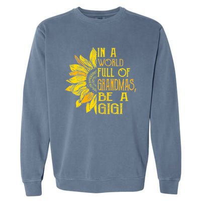 In A World Full Of Grandmas Be Gigi Sunflower Gift Garment-Dyed Sweatshirt