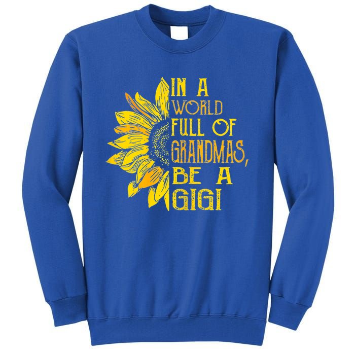 In A World Full Of Grandmas Be Gigi Sunflower Gift Tall Sweatshirt