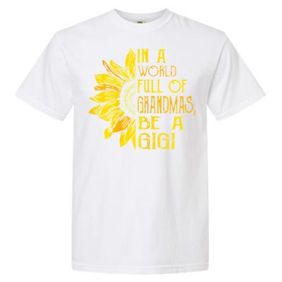 In A World Full Of Grandmas Be Gigi Sunflower Gift Garment-Dyed Heavyweight T-Shirt