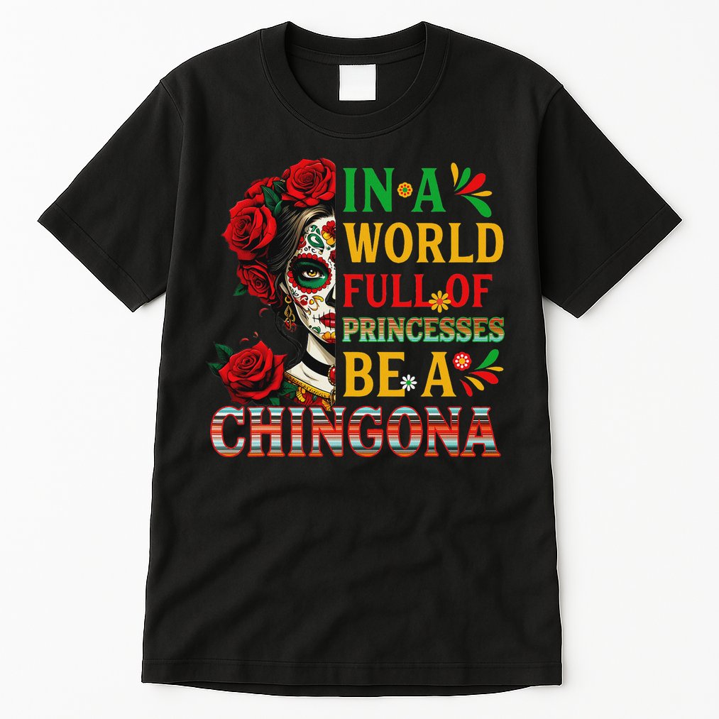 In A World Full Of Princesses Be A Chingona Mexican Women Tall T-Shirt
