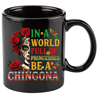 In A World Full Of Princesses Be A Chingona Mexican Women 11oz C Handle Ceramic Mug