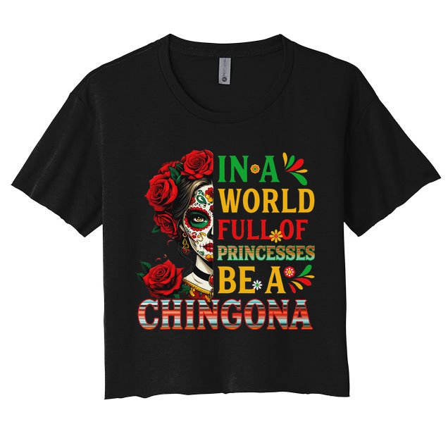 In A World Full Of Princesses Be A Chingona Mexican Women Women's Crop Top Tee