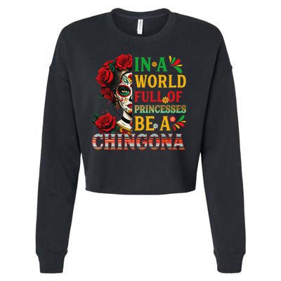 In A World Full Of Princesses Be A Chingona Mexican Women Cropped Pullover Crew