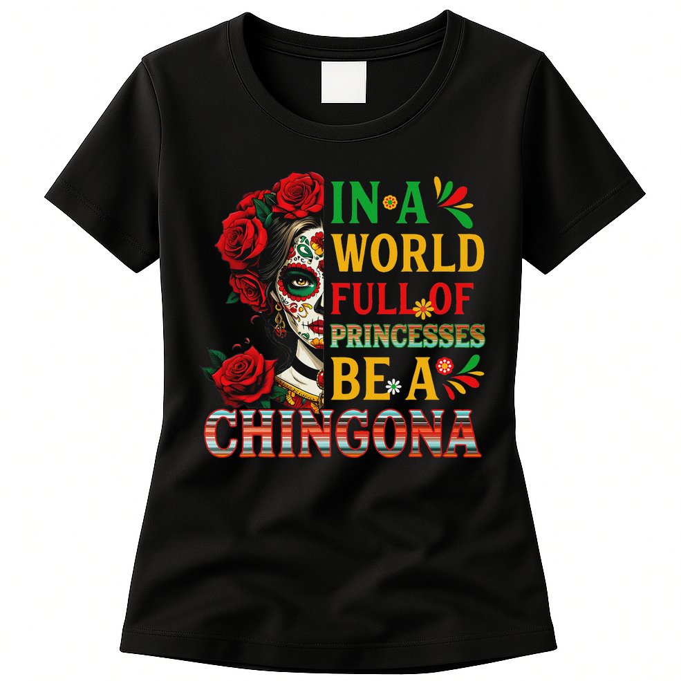 In A World Full Of Princesses Be A Chingona Mexican Women Womens T-Shirt