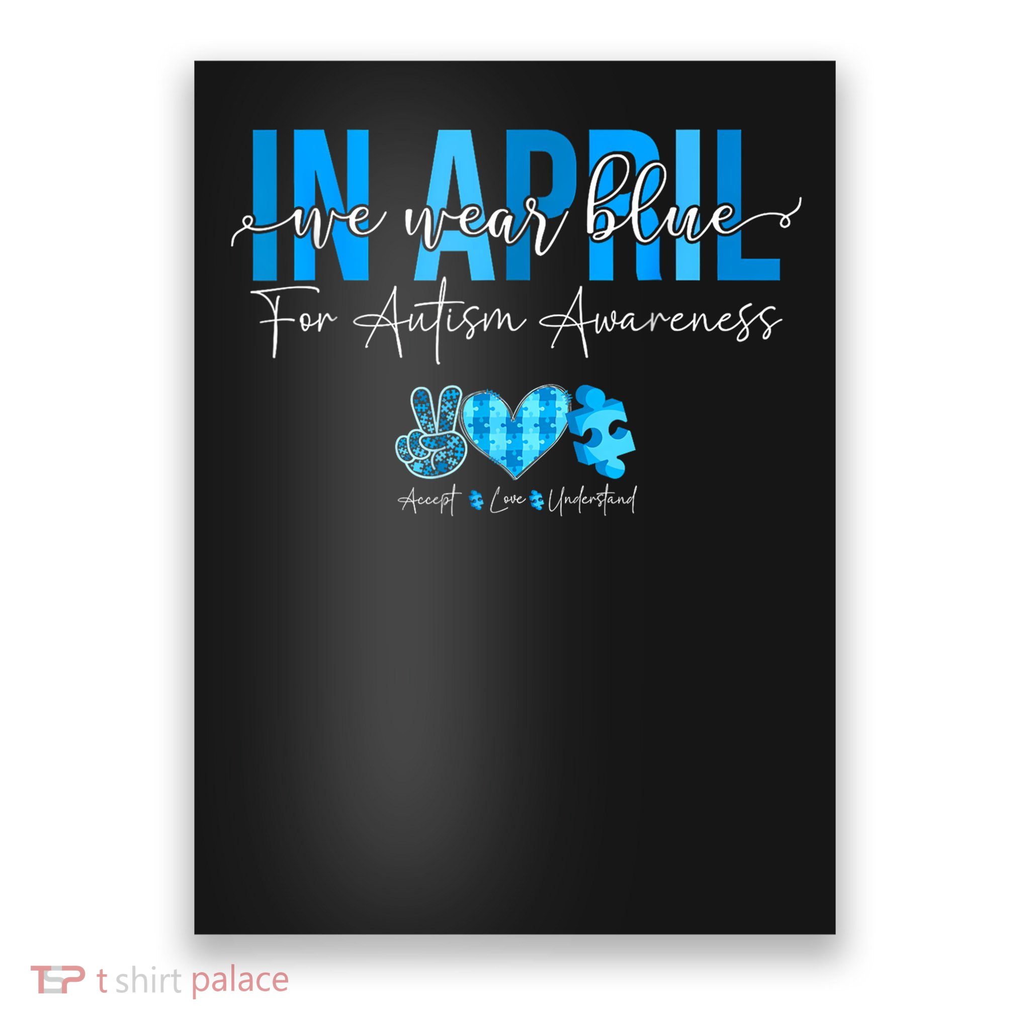 In April We Wear Blue For Autism Awareness Accept Understand Poster