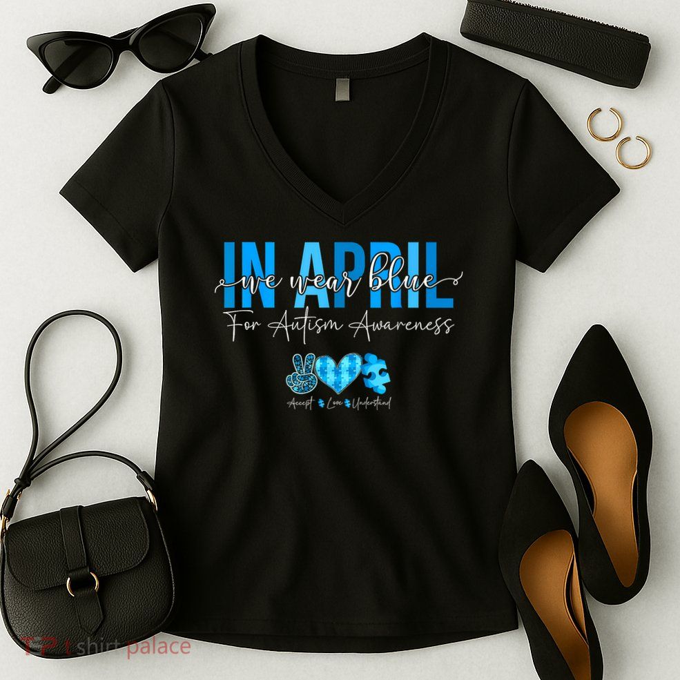 In April We Wear Blue For Autism Awareness Accept Understand Women's V-Neck T-Shirt
