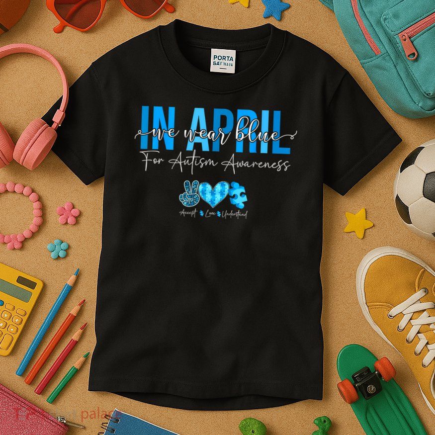 In April We Wear Blue For Autism Awareness Accept Understand Kids T-Shirt