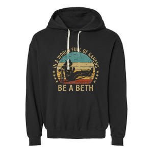 In A World Full Of Karens Be A Beth Garment-Dyed Fleece Hoodie