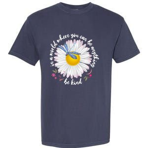 In A World Where You Can Be Anything Be Kind Daisy Garment-Dyed Heavyweight T-Shirt