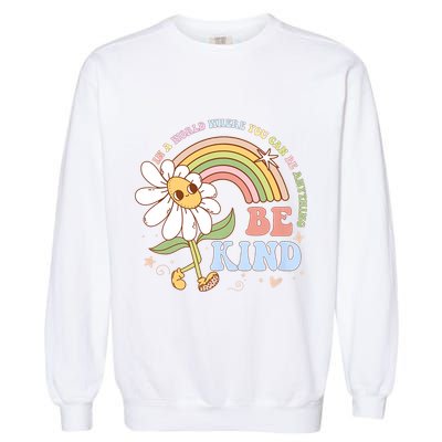 In A World Where You Can Be Anything Be Kind Kindness Garment-Dyed Sweatshirt