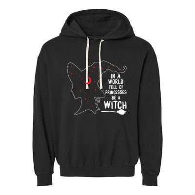 In A World Full Of Princesses Be A Witch Halloween Season Gift Garment-Dyed Fleece Hoodie