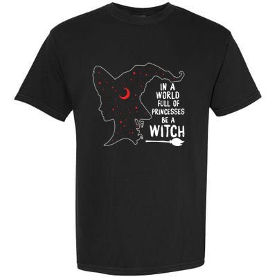 In A World Full Of Princesses Be A Witch Halloween Season Gift Garment-Dyed Heavyweight T-Shirt