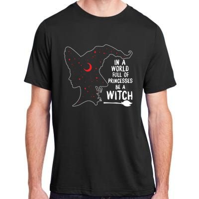 In A World Full Of Princesses Be A Witch Halloween Season Gift Adult ChromaSoft Performance T-Shirt