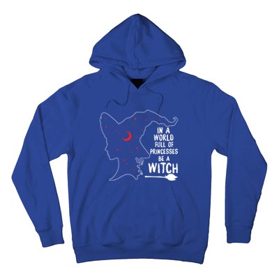 In A World Full Of Princesses Be A Witch Halloween Season Gift Hoodie