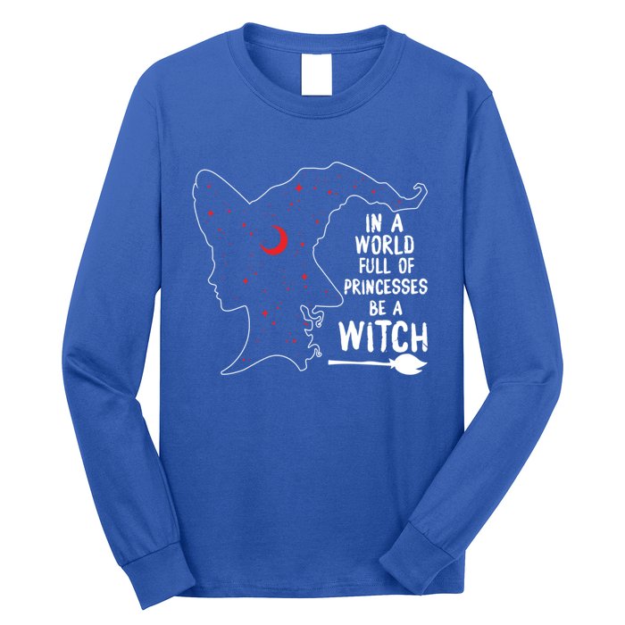 In A World Full Of Princesses Be A Witch Halloween Season Gift Long Sleeve Shirt