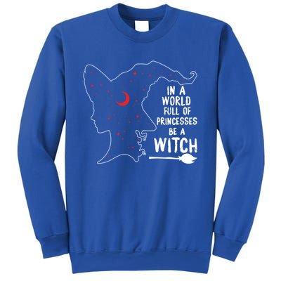 In A World Full Of Princesses Be A Witch Halloween Season Gift Sweatshirt