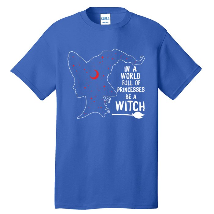 In A World Full Of Princesses Be A Witch Halloween Season Gift Tall T-Shirt