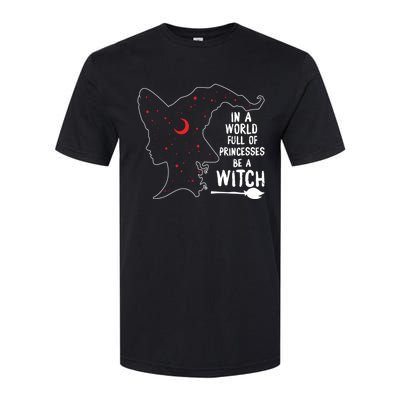 In A World Full Of Princesses Be A Witch Halloween Season Gift Softstyle CVC T-Shirt