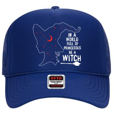 In A World Full Of Princesses Be A Witch Halloween Season Gift High Crown Mesh Back Trucker Hat