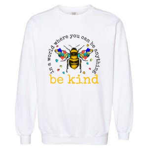 In A World Where You Can Be Anything Be Kind Bee Autism Gift Garment-Dyed Sweatshirt