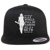 In A World Full Of Karens Be A Beth Flat Bill Trucker Hat
