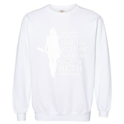 In A World Full Of Karens Be A Beth Garment-Dyed Sweatshirt