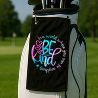 In A World Where You Can Be Anything Be Kind Kindness Gift Golf Towel